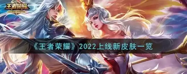 王者新皮肤2022预告，王者荣耀新皮肤最新爆料消息