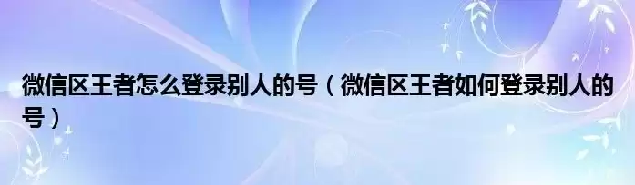 王者荣耀怎么登别人的微信号?，王者荣耀怎么登录别人的号微信区