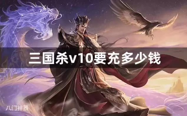 三国杀充到v10需要多少钱，三国杀移动版v10要充多少钱