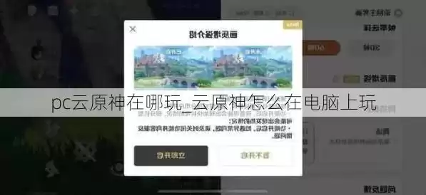 原神云游戏pc端，pc端云原神在哪儿下载，深度解析，原神云游戏PC端下载攻略，畅享云上冒险之旅！