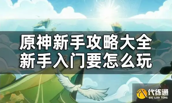 原神游戏新手攻略秘籍最新版，原神游戏新手攻略秘籍，全面解析最新版本，轻松上手，畅游提瓦特大陆！