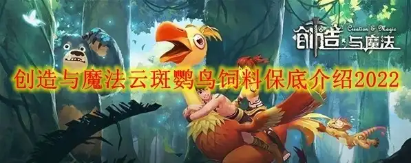 创造与魔法云斑鹦鸟保底多少饲料，揭秘创造与魔法，云斑鹦鸟保底饲料消耗一览，让你轻松养鸟无忧